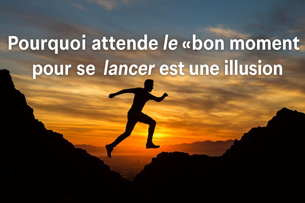attendre le bon moment est une illusion